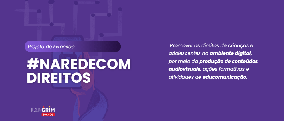 "Card digital com fundo roxo escuro e uma ilustração sobreposta de um smartphone sendo segurado, com linhas de circuito e um cadeado na tela (visual da image_5.png suavizado). No canto inferior esquerdo, o logotipo colorido 'LABGRIM 20 ANOS'. No centro, à esquerda, uma faixa roxa mais clara com o texto branco: 'Projeto de Extensão' e abaixo, em letras grandes e brancas: '#NAREDECOM DIREITOS'. À direita, o texto explicativo branco: 'Promover os direitos de crianças e adolescentes no ambiente digital, por meio da produção de conteúdos audiovisuais, ações formativas e atividades de educomunicação.', com as palavras-chave em negrito."