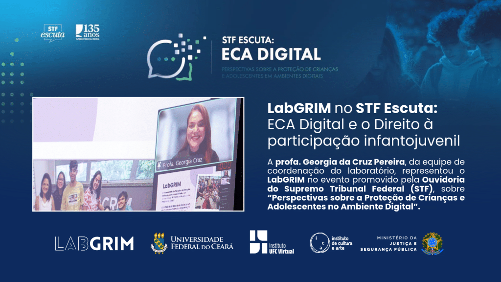 Banner digital com fundo azul contendo os logotipos do "STF escuta", "135 anos STF" e o título "STF ESCUTA: ECA DIGITAL - PERSPECTIVAS SOBRE A PROTEÇÃO DE CRIANÇAS E ADOLESCENTES EM AMBIENTES DIGITAIS". Ao lado esquerdo, uma foto exibe a projeção da Profa. Georgia Cruz em uma transmissão e a equipe do LabGRIM em sala de aula. À direita, destaca-se o texto sobre a participação do laboratório no evento da Ouvidoria do STF. Na parte inferior, constam as marcas do LabGRIM, Universidade Federal do Ceará (UFC), Instituto UFC Virtual, Instituto de Cultura e Arte (ICA) e Ministério da Justiça e Segurança Pública