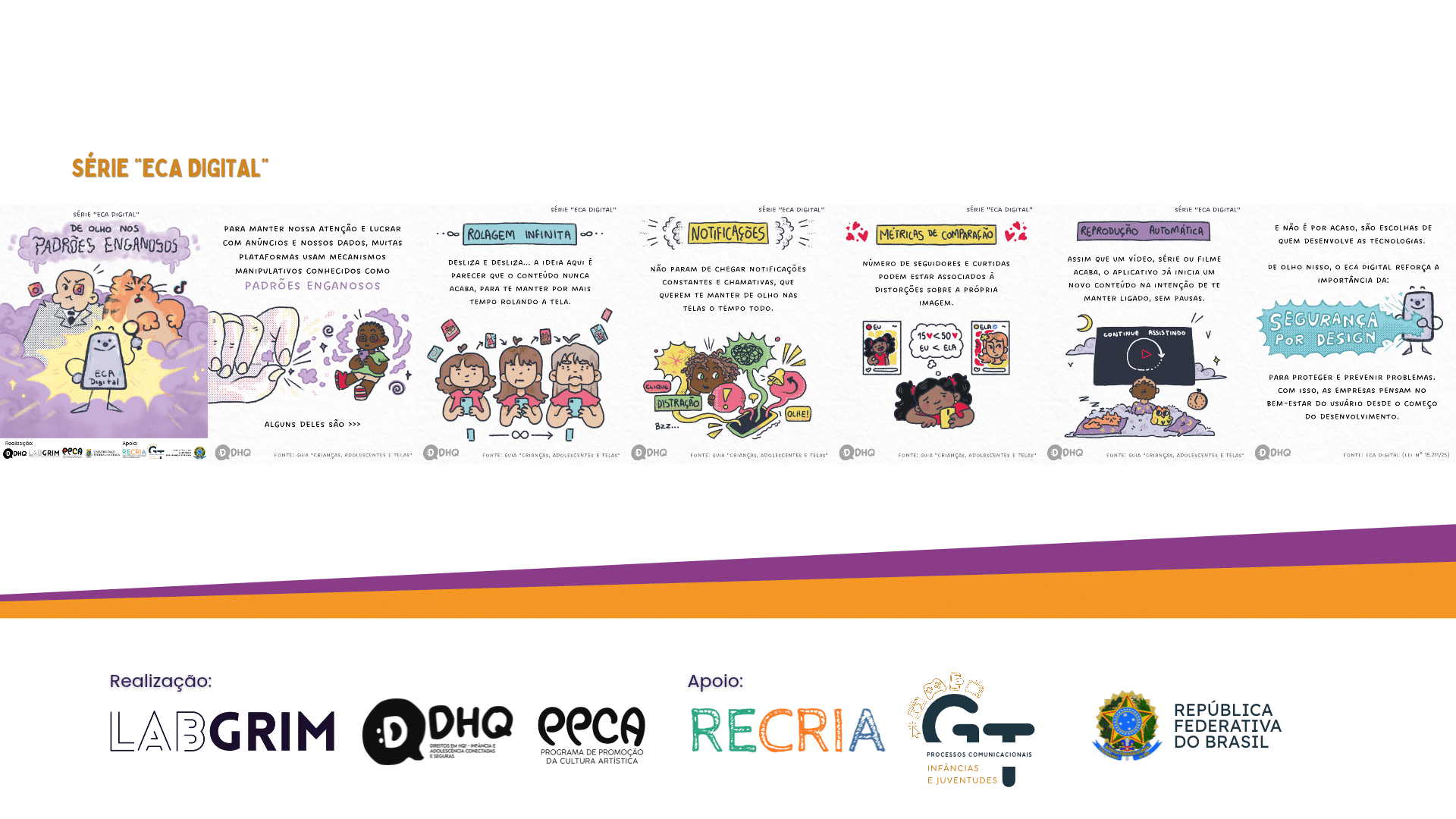 Banner promocional da Série "ECA Digital" sobre fundo branco com faixas lilás e laranja no rodapé. No topo, exibe-se uma sequência de carrossel ilustrado detalhando o tema "De olho nos Padrões Enganosos", abordando estratégias de plataformas como rolagem infinita, notificações, métricas de comparação, reprodução automática e o conceito de "Segurança por Design". Na parte inferior, destacam-se as marcas de realização do LabGRIM, DHQ e PPCA, acompanhadas pelos apoios do RECRIA, GT Processos Comunicacionais, Infâncias e Juventudes, e do Governo Federal
